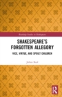 Shakespeare’s Forgotten Allegory : Vice, Virtue, and Spoilt Children - Book