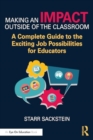 Making an Impact Outside of the Classroom : A Complete Guide to the Exciting Job Possibilities for Educators - Book