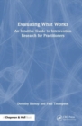 Evaluating What Works : An Intuitive Guide to Intervention Research for Practitioners - Book