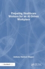 Preparing Healthcare Workers for an AI-Driven Workplace - Book