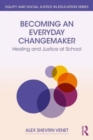 Becoming an Everyday Changemaker : Healing and Justice At School - Book
