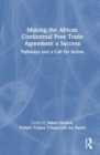 Making the African Continental Free Trade Agreement a Success : Pathways and a Call for Action - Book