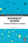 Responsibility Collapses : Why Moral Responsibility is Impossible - Book