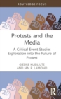 Protests and the Media : A Critical Event Studies Exploration into the Future of Protest - Book