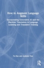 How to Augment Language Skills : Incorporating Generative AI and Machine Translation in Language Learning and Translator Training - Book