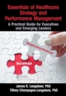 Essentials of Healthcare Strategy and Performance Management : A Practical Guide for Executives and Emerging Leaders - Book