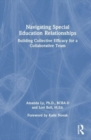 Navigating Special Education Relationships : Building Collective Efficacy for a Collaborative Team - Book