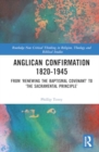 Anglican Confirmation 1820-1945 : From ‘Renewing the Baptismal Covenant’ to ‘The Sacramental Principle’ - Book