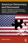 American Democracy and Disconsent : Liberalism and Illiberalism in Ferguson, Charlottesville, Black Lives Matter, and the Capitol Insurrection - Book