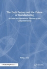 The Dark Factory and the Future of Manufacturing : A Guide to Operational Efficiency and Competitiveness - Book