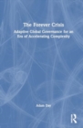 The Forever Crisis : Adaptive Global Governance for an Era of Accelerating Complexity - Book