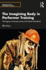 Imagining Bodies and Performer Training : The legacies of Jacques Lecoq and Gaston Bachelard - Book