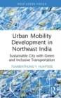 Urban Mobility Development in Northeast India : Sustainable City with Green and Inclusive Transportation - Book