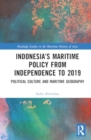 Indonesia’s Maritime Policy from Independence to 2019 : Political Culture and Maritime Geography - Book