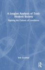 A Jungian Analysis of Toxic Modern Society : Fighting the Culture of Loneliness - Book