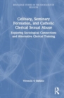 Celibacy, Seminary Formation, and Catholic Clerical Sexual Abuse : Exploring Sociological Connections and Alternative Clerical Training - Book