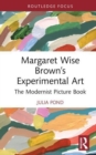 Margaret Wise Brown’s Experimental Art : The Modernist Picture Book - Book