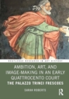 Ambition, Art, and Image-Making in an Early Quattrocento Court : The Palazzo Trinci Frescoes - Book