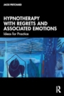 Hypnotherapy with Regrets and Associated Emotions : Ideas for Practice - Book