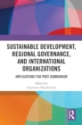 Sustainable Development, Regional Governance, and International Organizations : Implications for Post-Communism - Book