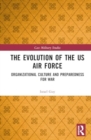 The Evolution of the US Air Force : Organizational Culture and Preparedness for War - Book