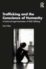 Trafficking and the Conscience of Humanity : A Social and Legal Examination of Child Trafficking - Book