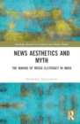 News Aesthetics and Myth : The Making of Media Illiteracy in India - Book