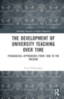 The Development of University Teaching Over Time : Pedagogical Approaches from 1800 to the Present - Book