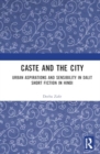 Caste and the City : Urban Aspirations and Sensibility in Hindi Dalit Short Fiction - Book