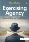 Exercising Agency : Decision Making and Project Initiation - Book
