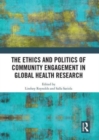 The Ethics and Politics of Community Engagement in Global Health Research - Book