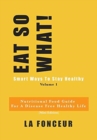 Eat So What! Smart Ways to Stay Healthy Volume 1 - Book