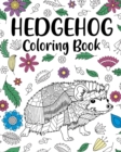 Hedgehog Coloring Book : Coloring Books for Adults, Hedgehog Lover Gift, Animal Coloring Book - Book