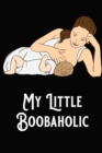 My Little Boobaholic : Baby Feeding and Diaper Tracker Breastfeeding Journal Organizer - Book