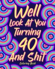 Well Look at You Turning 40 and Shit Coloring Book : 40th Birthday Gift for Her, Birthday Quotes Coloring Book, Activity Coloring - Book