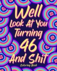 Well Look at You Turning 46 and Shit : Coloring Book for Adults, 46th Birthday Gift for Her, Sarcasm Quotes Coloring - Book