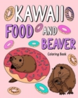 Kawaii Food and Beaver Coloring Book : Painting Food Menu Recipes and Zoo Animal Pictures, Gifts for Beaver Lovers - Book