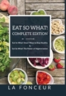 Eat So What! Complete Edition Eat So What! Smart Ways to Stay Healthy + Eat So What! The Power of Vegetarianism - Book