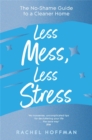 Less Mess, Less Stress : The No-Shame Guide to a Cleaner Home - eBook