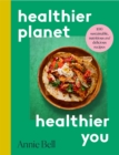 Healthier Planet, Healthier You : 100 Sustainable, Nutritious and Delicious Recipes - eBook