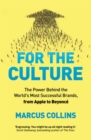 For the Culture : The Power Behind the World's Most Successful Brands, from Apple to Beyonce - eBook