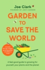Garden To Save The World : A Feel-Good Guide to Growing for Yourself, Your Plants and the Planet - Book