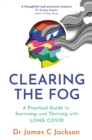 Clearing the Fog : A practical guide to surviving and thriving with Long Covid - Book