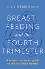 Breastfeeding and the Fourth Trimester : A supportive, expert guide to the first three months - Book