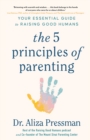 The 5 Principles of Parenting : Your Essential Guide to Raising Good Humans - Book