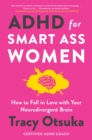 ADHD For Smart Ass Women : How to fall in love with your neurodivergent brain - Book