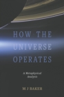How the Universe Operates : A Metaphysical Analysis - eBook