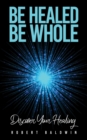 Be Healed, Be Whole : Discover Your Healing - Book
