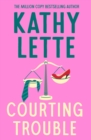 Courting Trouble : The sexy, scandalous novel from worldwide bestseller Kathy Lette - eBook