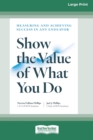Show the Value of What You Do : Measuring and Achieving Success in Any Endeavor [Large Print 16 Pt Edition] - Book